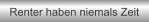 Renter haben niemals Zeit