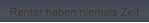 Renter haben niemals Zeit